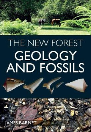 The New Forest: Geology and Fossils by James Barnet 9781785008160