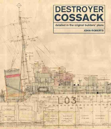 Destroyer Cossack: Detailed in the Original Builders' Plans by John Roberts 9781526777065