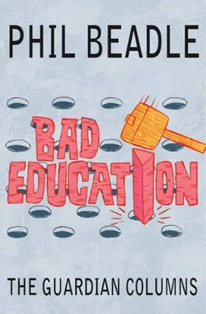 Bad Education: The Guardian Columns by Phil Beadle 9781845906832