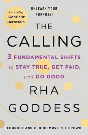 The Calling: 3 Fundamental Shifts to Stay True, Get Paid, and Do Good by Rha Goddess