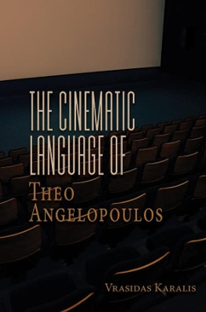 The Cinematic Language of Theo Angelopoulos by Vrasidas Karalis 9781800731967