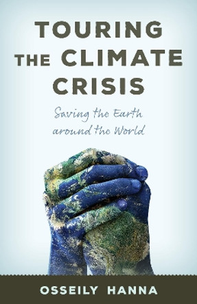 Touring the Climate Crisis: Saving the Earth Around the World by Osseily Hanna 9781538149461