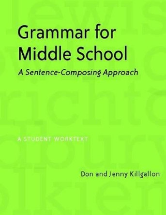 Grammar for Middle School: A Sentence-Composing Approach : a Student Worktext by Jenny Killgallon 9780325009568