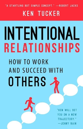 Intentional Relationships: How to Work and Succeed with Others by Ken Tucker 9781942934479