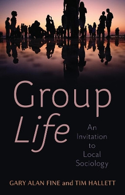 Group Life: An Invitation to Local Sociology Gary Alan Fine 9781509554140