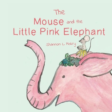 The Mouse and the Little Pink Elephant by Shannon L Mokry 9781951521394