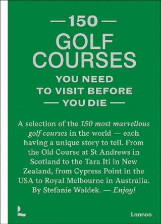 150 Golf Courses You Need to Visit Before You Die: A selection of the 150 most marvelous golf courses in the world by Stefanie Waldek 9789401481953