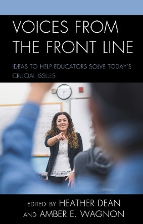 Voices from the Front Line: Ideas to Help Educators Solve Today's Crucial Issues by Heather Dean 9781475862782