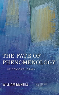The Fate of Phenomenology: Heidegger's Legacy by William McNeill 9781786608918