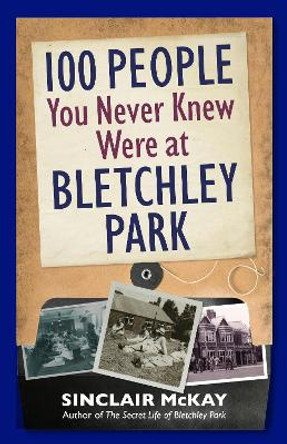 100 People You Never Knew Were at Bletchley Park by Sinclair McKay 9781838405120