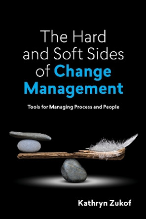 The Hard and Soft Sides of Change Management: Tools for Managing Process and People by Kathryn Zukof 9781950496877
