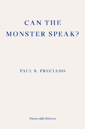Can the Monster Speak?: Report to an Academy of Psychoanalysts by Paul Preciado 9781913097585