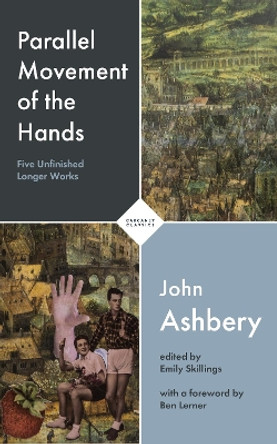 Parallel Movement of the Hands: six unfinished longer works by John Ashbery by John Ashbery 9781800170933