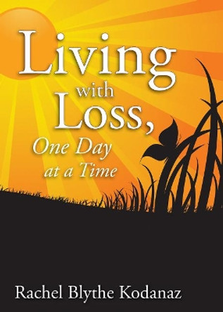 Living With Loss: One Day at a Time by Rachel Blythe Kodanaz 9781938486319