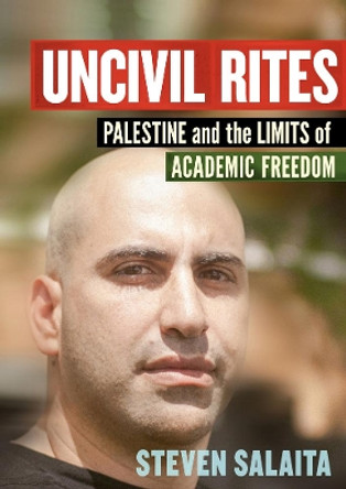 Uncivil Rites: Palestine and the Limits of Academic Freedom by Steven Salaita 9781608465774