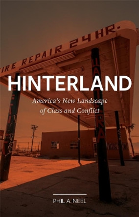 Hinterland: America's New Landscape of Class and Conflict by Phil A. Neel 9781789142136