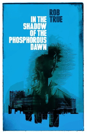 In the Shadow of the Phosphorus Dawn by Rob True 9781910312711