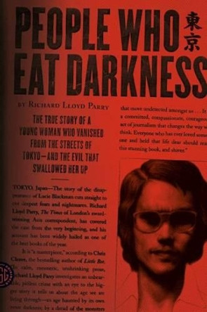 People Who Eat Darkness: The True Story of a Young Woman Who Vanished from the Streets of Tokyo--And the Evil That Swallowed Her Up by Richard Lloyd Parry 9780374230593