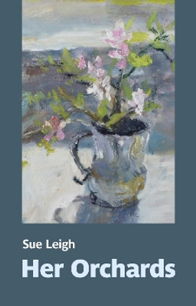 Her Orchards by Sue Leigh 9781909747920 Her Orchards by Sue Leigh 9781909747920