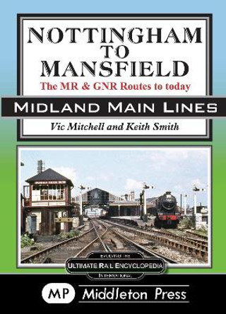 Nottingham To Mansfield: The MR & GNR Routes To Today by Vic Mitchell 9781910356524