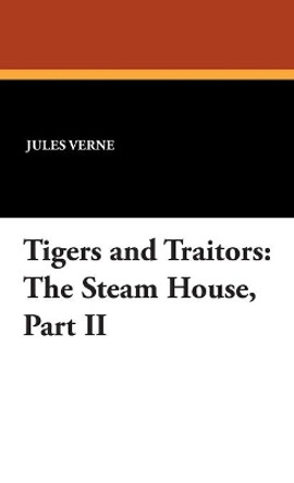 The Steam House: Tigers and Traitors by Jules Verne 9781434460141