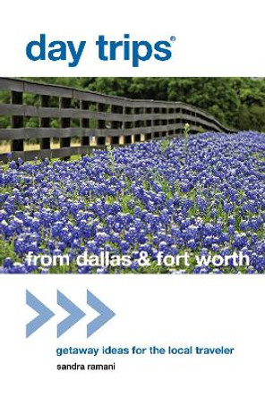 Day Trips® from Dallas & Fort Worth: Getaway Ideas For The Local Traveler by Dr. Sandra Ramani 9780762786381