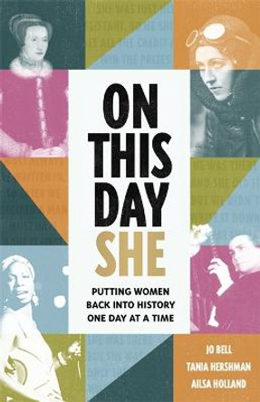 On This Day She: Putting Women Back Into History, One Day At A Time by Tania Hershman