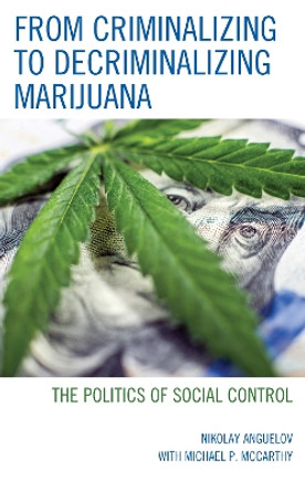 From Criminalizing to Decriminalizing Marijuana: The Politics of Social Control by Nikolay Anguelov 9781498566247