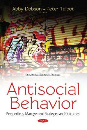 Antisocial Behavior: Perspectives, Management Strategies & Outcomes by Abby Dobson 9781536129540