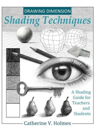 Drawing Dimension - Shading Techniques: A Shading Guide for Teachers and Students by Catherine V Holmes 9781956769104
