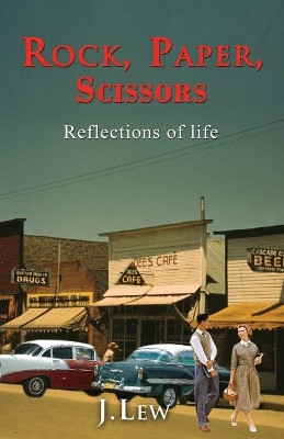 Rock, Paper, Scissors: Reflections of Life by J Lew 9781946806000