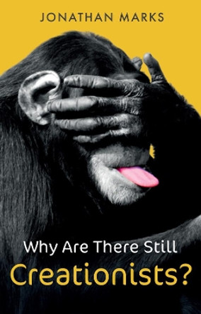 Why Are There Still Creationists?: Human Evolution and the Ancestors by Jonathan Marks 9781509547463