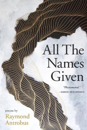 All the Names Given: Poems by Raymond Antrobus 9781951142926