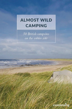 Almost Wild Camping: 50 British campsites on the wilder side by James Warner Smith 9781906889456