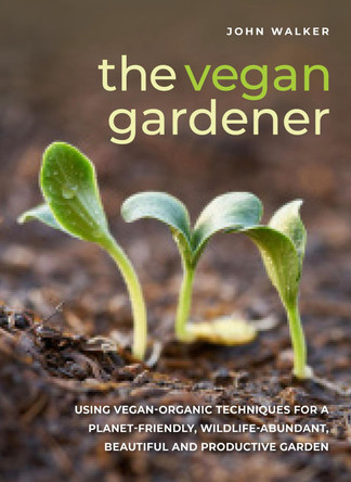 Vegan Gardening: Harnessing the natural power of plants to grow more plants by John Walker 9780754835295