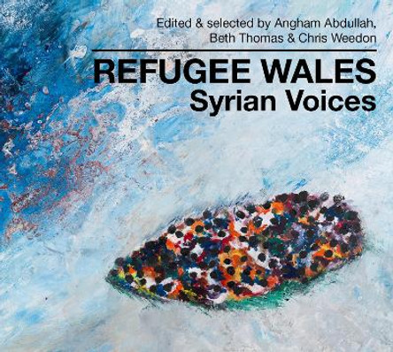 Refugee Wales: Syrian Voices by Angham Abdullah 9781914595301