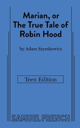 Marian, or The True Tale of Robin Hood: Teen Edition by Adam Szymkowicz 9780573709500