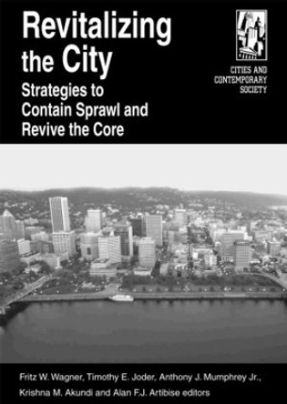 Revitalizing the City: Strategies to Contain Sprawl and Revive the Core: Strategies to Contain Sprawl and Revive the Core by Fritz W. Wagner 9780765612434