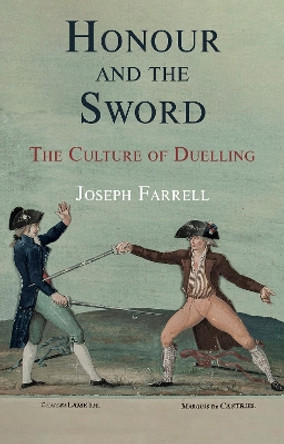 Honour and the Sword: The Culture of Duelling by Joseph Farrell 9781909930940