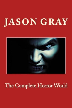 The Complete Horror World by Jason L Gray 9781985073036