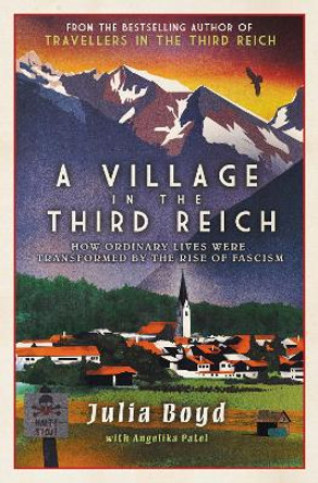 A Village in the Third Reich: How Ordinary Lives Were Transformed By the Rise of Fascism by Julia Boyd 9781783966219