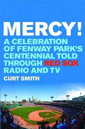 Mercy!: A Celebration of Fenway Park's Centennial Told Through Red Sox Radio and Tv by Curt Smith 9781597979351