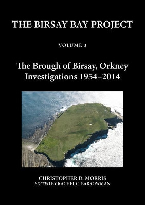 The Birsay Bay Project Volume 3: The Brough of Birsay, Orkney: Investigations 1954-2014 by Christopher D. Morris 9781789256079