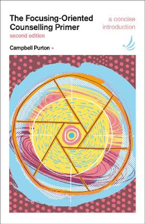 The Focusing-Oriented Counselling Primer (second edition): A concise introduction by Campbell Purton 9781915220004