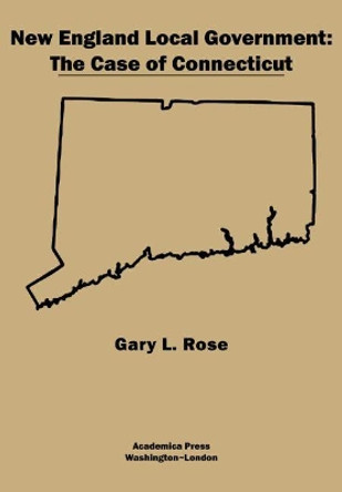 New England Local Government: The Case of Connecticut by Gary L. Rose 9781680539028