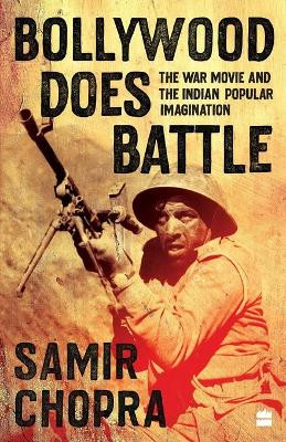 Bollywood Does Battle: The War Movie and the Indian Popular Imagination by Samir Chopra 9789353578312