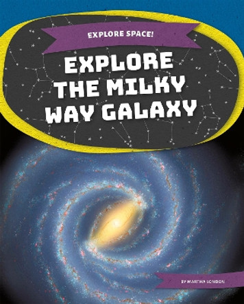 Explore the Milky Way Galaxy by Martha London 9781644945414