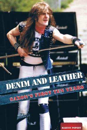 Denim And Leather: Saxon's First Ten Years by Martin Popoff 9781912782642