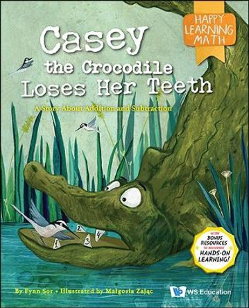 Casey The Crocodile Loses Her Teeth: A Story About Addition And Subtraction by Fynn Fang Ting Sor 9789811257773