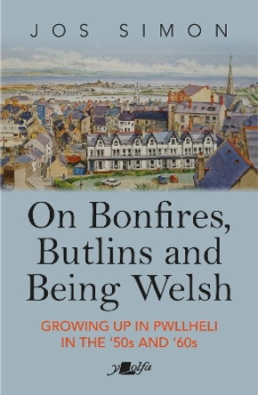 On Bonfires, Butlins and Being Welsh: Growing up in Pwllheli in the 1950s and 1960s by Jos Simon 9781800991873